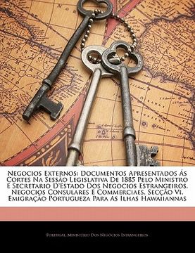 portada Negocios Externos: Documentos Apresentados as Cortes Na Sessao Legislativa de 1885 Pelo Ministro E Secretario D'Estado DOS Negocios Estra (en Portugués)