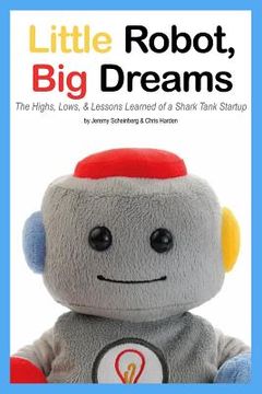 portada Little Robot, Big Dreams: The Highs, Lows, & Lessons Learned of a Toy Startup (en Inglés)
