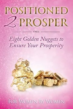 portada Positioned 2 Prosper: Eight Golden Nuggets To Ensure Your Prosperity (en Inglés)