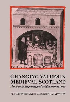 portada Changing Values in Medieval Scotland: A Study of Prices, Money, and Weights and Measures (in English)
