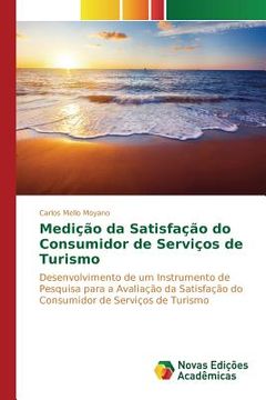 portada Medição da Satisfação do Consumidor de Serviços de Turismo: Desenvolvimento de um Instrumento de Pesquisa para a Avaliação da Satisfação do Consumidor de Serviços de Turismo (en Portugués)