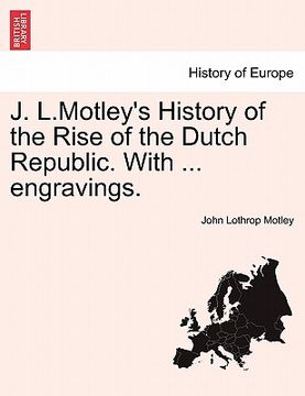 portada j. l.motley's history of the rise of the dutch republic. with ... engravings. (en Inglés)
