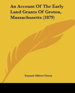 portada an account of the early land grants of groton, massachusetts (1879) (in English)