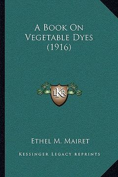 portada a book on vegetable dyes (1916) (en Inglés)