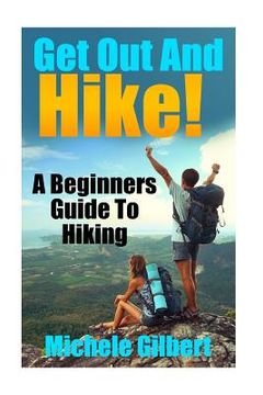 portada Get Out And Hike!: A Beginners Guide To HIking (en Inglés)