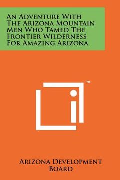 portada an adventure with the arizona mountain men who tamed the frontier wilderness for amazing arizona (en Inglés)