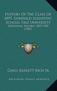 portada history of the class of 1897, sheffield scientific school yale university: decennial record, 1897-1907 (1907) (en Inglés)