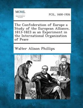 portada The Confederation of Europe a Study of the European Alliance, 1813-1823 as an Experiment in the International Organization of Peace (in English)