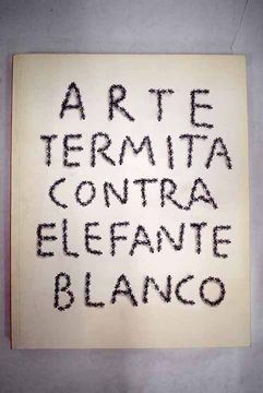 portada Arte termita contra elefante blanco: comportamientos actuales del dibujo : Fundación ICO, Madrid, del 5 de febrero al 11 de abril de 2004