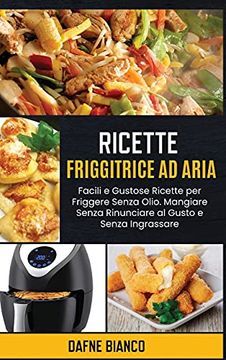 Libro Ricette Friggitrice ad Aria: Facili e Gustose Ricette per