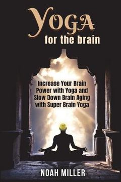 portada Yoga for the Brain: Increase Your Brain Power with Yoga and Slow Down Brain Aging with Super Brain Yoga (en Inglés)