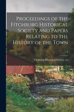 portada Proceedings of the Fitchburg Historical Society and Papers Relating to the History of the Town; 4 (en Inglés)