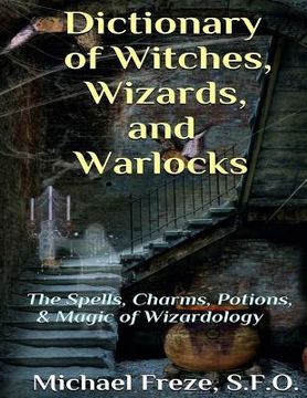 portada Dictionary of Witches, Wizards, and Warlocks: The Spells, Charms, Potions, & Magic of Wizardology (en Inglés)