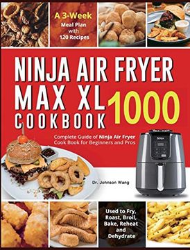 portada Ninja air Fryer max xl Cookbook 1000: Complete Guide of Ninja air Fryer Cook Book for Beginners and Pros| Used to Fry, Roast, Broil, Bake, Reheat and Dehydrate| a 3-Week Meal Plan With 120 Recipes (en Inglés)