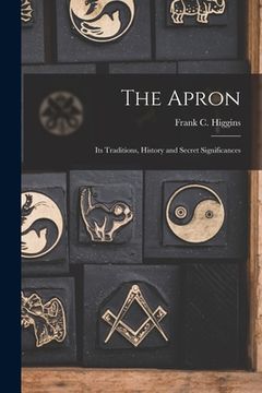portada The Apron: Its Traditions, History and Secret Significances (en Inglés)