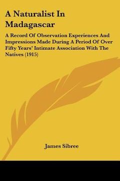 portada a naturalist in madagascar: a record of observation experiences and impressions made during a period of over fifty years' intimate association wit (en Inglés)