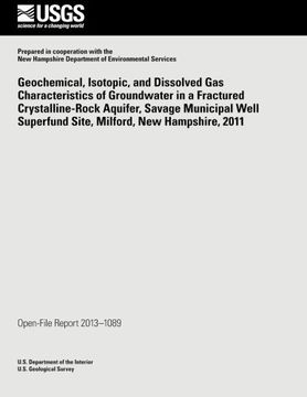 portada Geochemical, Isotopic, and Dissolved Gas Characteristics of Groundwater in a Fractured Crystalline-Rock Aquifer, Savage Municipal Well Superfund Site, Milford, New Hampshire, 2011