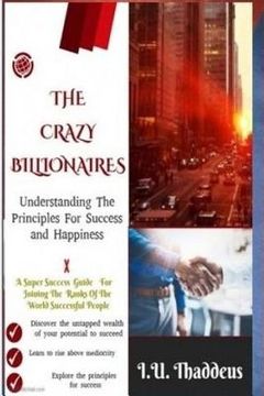 portada The Crazy Billionaires: Understanding The Principles For Success And Happiness (en Inglés)