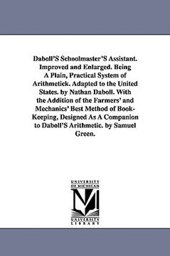 portada daboll's schoolmaster's assistant. improved and enlarged. being a plain, practical system of arithmetick. adapted to the united states. by nathan dabo
