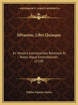 portada Silvarum, Libri Quinque: Ex Vetustis Exemplaribus Recensuit Et Notas Atque Emendationes (1728) (en Latin)