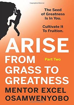 portada Arise From Grass to Greatness: The Seed of Greatness is in You. Cultivate it to Fruition: Part two (en Inglés)