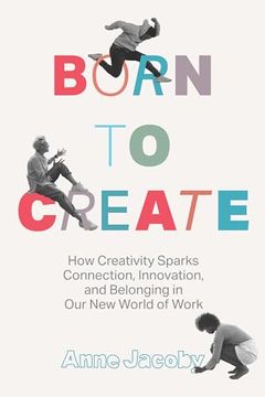 portada Born to Create: How Creativity Sparks Connection, Innovation, and Belonging in our new World of Work (in English)