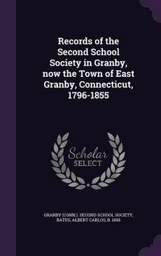 portada Records of the Second School Society in Granby, now the Town of East Granby, Connecticut, 1796-1855 (en Inglés)