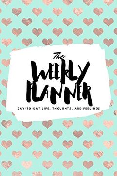 portada The Weekly Planner: Day-To-Day Life, Thoughts, and Feelings (6X9 Softcover Planner) (6X9 Weekly Planner) (en Inglés)