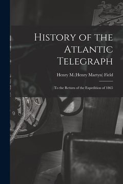 portada History of the Atlantic Telegraph: to the Return of the Expedition of 1865 (en Inglés)