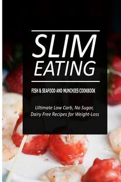 portada Slim Eating - Fish & Seafood and Munchies Cookbook: Skinny Recipes for Fat Loss and a Flat Belly (in English)