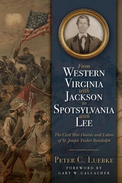 portada From Western Virginia with Jackson to Spotsylvania with Lee: The Civil War Diaries and Letters of St. Joseph Tucker Randolph