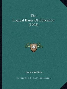 portada the logical bases of education (1908) (en Inglés)