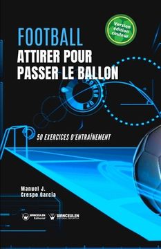 portada Football. Attirer pour passer le ballon: 50 exercices d'entraînement (version édition couleur) (in French)