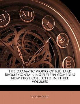 portada the dramatic works of richard brome containing fifteen comedies now first collected in three volumes