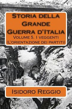 portada Storia della Grande Guerra d'Italia - Volume 5: I veggenti (L'orientazione dei partiti) (en Italiano)