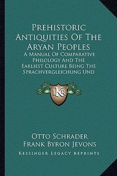 portada prehistoric antiquities of the aryan peoples: a manual of comparative philology and the earliest culture being the sprachvergleichung und urgeschichte