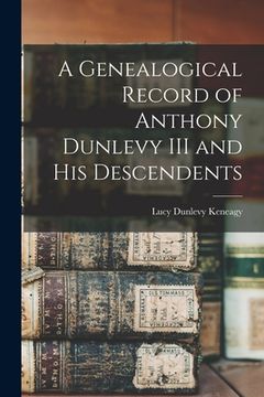 portada A Genealogical Record of Anthony Dunlevy III and His Descendents (en Inglés)