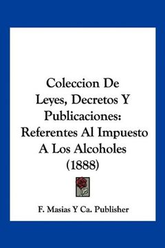 portada Coleccion de Leyes, Decretos y Publicaciones: Referentes al Impuesto a los Alcoholes (1888)
