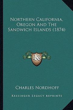 portada northern california, oregon and the sandwich islands (1874) (in English)