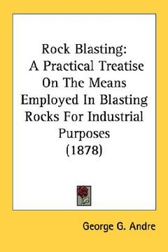 portada rock blasting: a practical treatise on the means employed in blasting rocks for industrial purposes (1878)