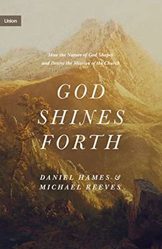 portada God Shines Forth: How the Nature of god Shapes and Drives the Mission of the Church (Union) (en Inglés)