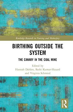 portada Birthing Outside the System: The Canary in the Coal Mine (Routledge Research in Nursing and Midwifery) (in English)