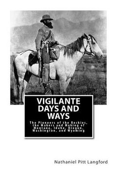 portada Vigilante Days and Ways: The Pioneers of the Rockies, the Makers and Making of Montana, Idaho, Oregon, Washington, and Wyoming