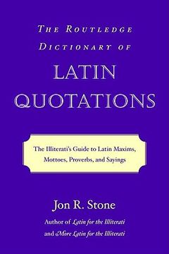 portada the routledge dictionary of latin quotations: the illiterati's guide to latin maxims, mottoes, proverbs, and sayings (en Inglés)