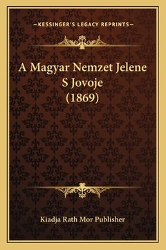 portada A Magyar Nemzet Jelene S Jovoje (1869) (in Húngaro)