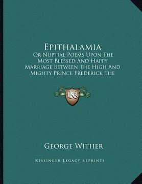 portada epithalamia: or nuptial poems upon the most blessed and happy marriage between the high and mighty prince frederick the fifth (in English)
