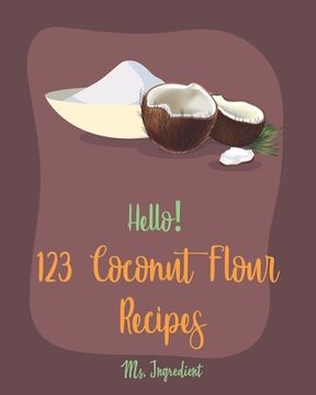 portada Hello! 123 Coconut Flour Recipes: Best Coconut Flour Cookbook Ever For Beginners [Easy Gluten Free Dairy Free Cookbook, Dairy Free Gluten Free Keto Co (in English)