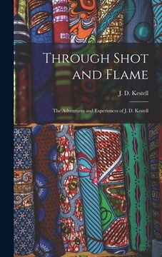 portada Through Shot and Flame: the Adventures and Experiences of J. D. Kestell (en Inglés)