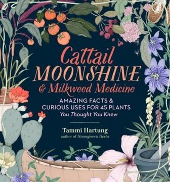 portada Cattail Moonshine & Milkweed Medicine: The Curious Stories of 43 Amazing North American Native Plants (en Inglés)