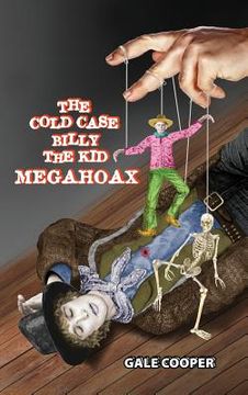 portada The Cold Case Billy the Kid Megahoax: The Plot to Steal Billy the Kid's Identity and to Defame Sheriff Pat Garrett as a Murderer